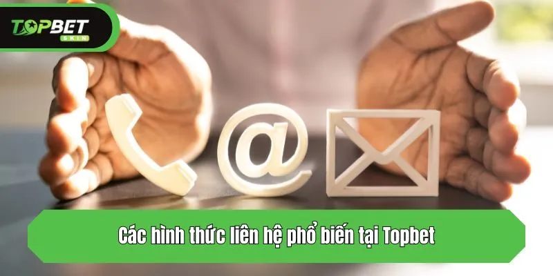 Các hình thức liên hệ phổ biến tại Topbet