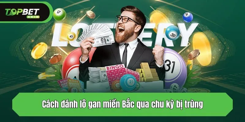 Cách đánh lô gan miền Bắc qua chu kỳ bị trùng