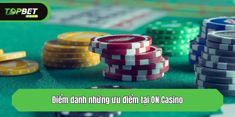 Điểm danh những ưu điểm tại ON Casino