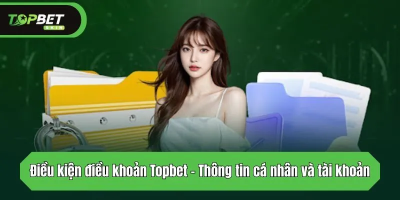 Điều kiện điều khoản Topbet - Thông tin cá nhân và tài khoản