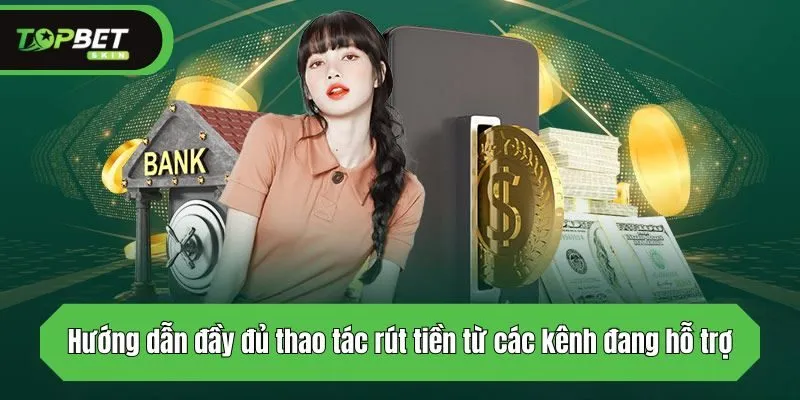 Hướng dẫn đầy đủ thao tác rút tiền từ các kênh đang hỗ trợ