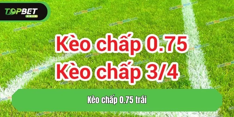 Kèo chấp 0.75 trái