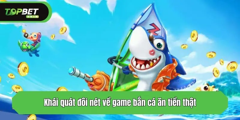 Khái quát đôi nét về game bắn cá ăn tiền thật