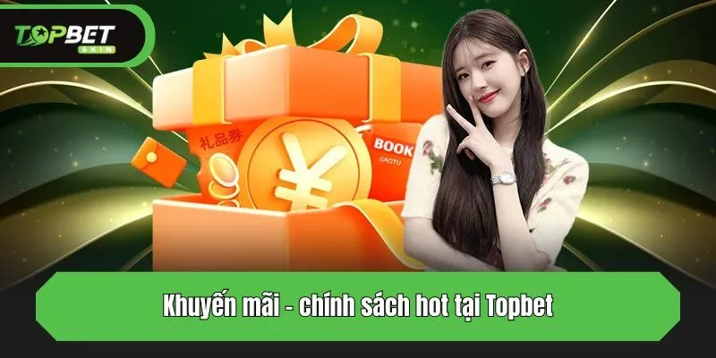 Khuyến mãi - chính sách hot tại Topbet
