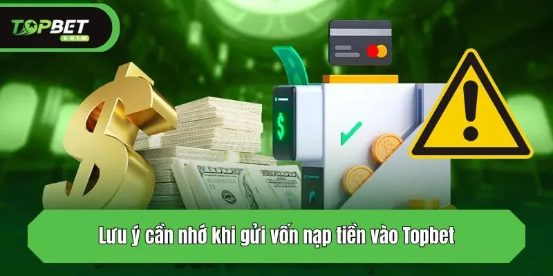 Lưu ý cần nhớ khi gửi vốn vào Topbet