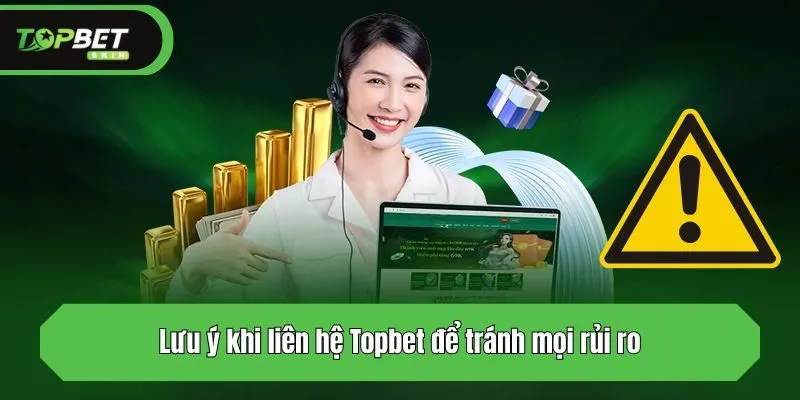 Lưu ý khi liên hệ Topbet để tránh mọi rủi ro