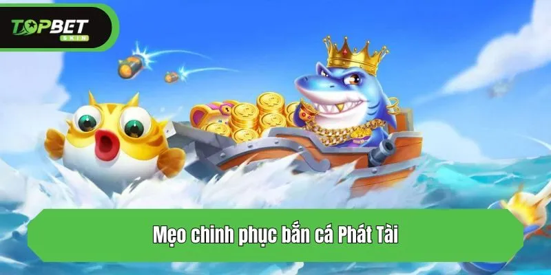 Mẹo chinh phục bắn cá Phát Tài