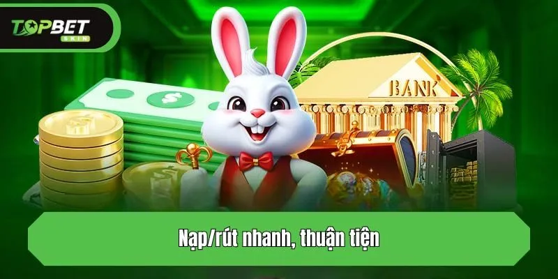 Nạp/rút nhanh, thuận tiện