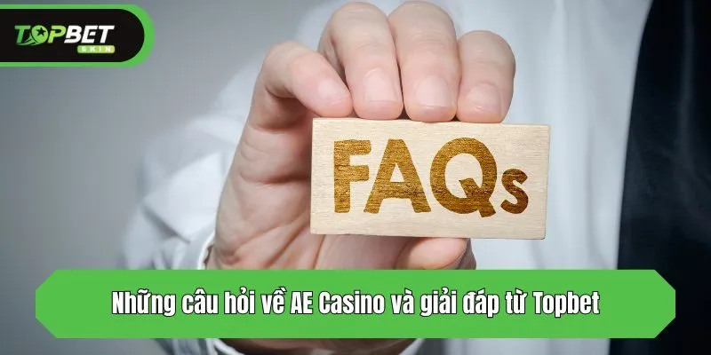 Những câu hỏi về AE Casino và giải đáp từ Topbet