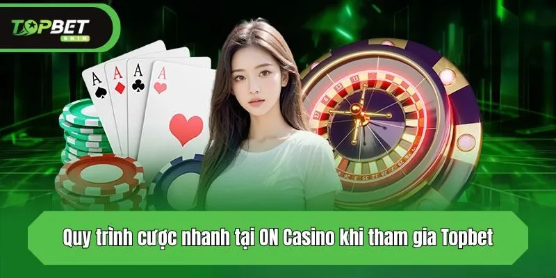 Quy trình cược nhanh tại ON Casino khi tham gia Socbip