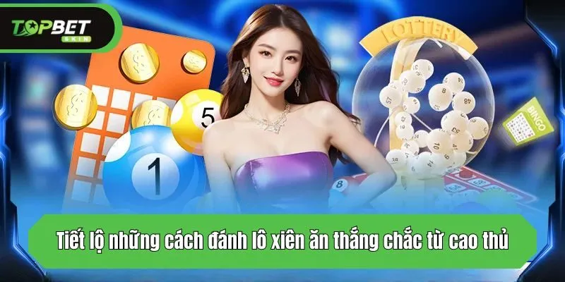 Tiết lộ những cách đánh lô xiên ăn thắng chắc từ cao thủ