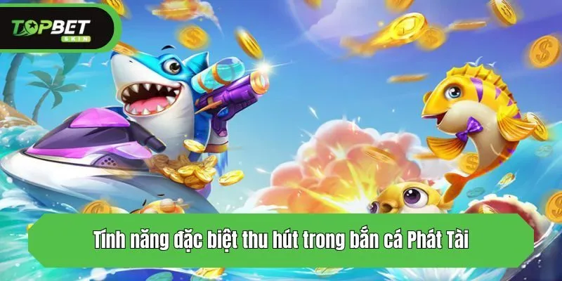 Tính năng đặc biệt thu hút trong bắn cá Phát Tài