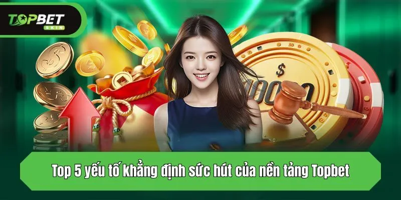 Top 5 yếu tố khẳng định sức hút của nền tảng