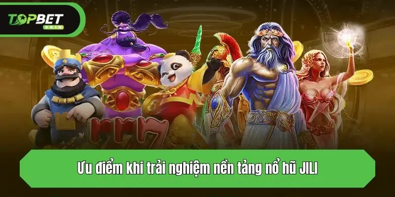 Ưu điểm khi trải nghiệm nền tảng JILI nổ hũ