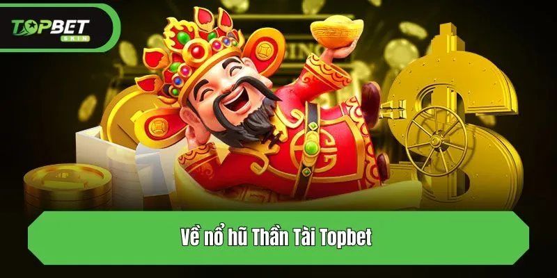 Về nổ hũ Thần Tài Topbet